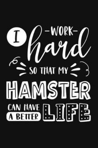 Cover of I Work Hard So That My Hamster Can Have a Better Life