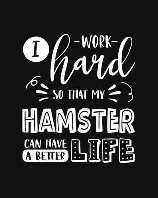 Book cover for I Work Hard So That My Hamster Can Have a Better Life