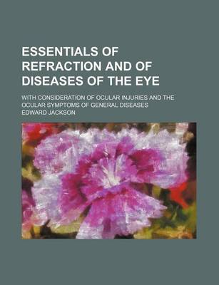 Book cover for Essentials of Refraction and of Diseases of the Eye; With Consideration of Ocular Injuries and the Ocular Symptoms of General Diseases