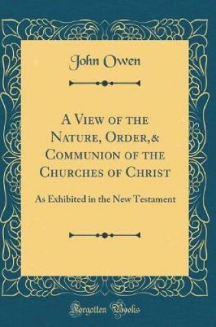 Cover of A View of the Nature, Order,& Communion of the Churches of Christ
