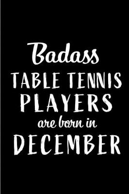 Book cover for Badass Table Tennis Players are Born in December