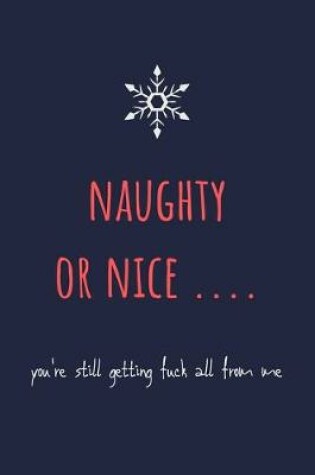 Cover of Naughty or nice .... you're still getting fuck all from me