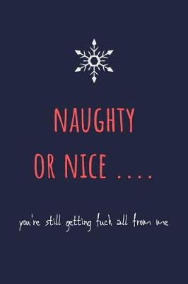 Book cover for Naughty or nice .... you're still getting fuck all from me