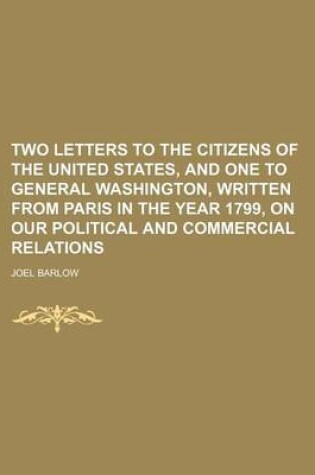 Cover of Two Letters to the Citizens of the United States, and One to General Washington, Written from Paris in the Year 1799, on Our Political and Commercial Relations