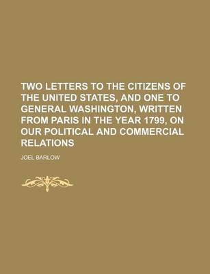 Book cover for Two Letters to the Citizens of the United States, and One to General Washington, Written from Paris in the Year 1799, on Our Political and Commercial Relations