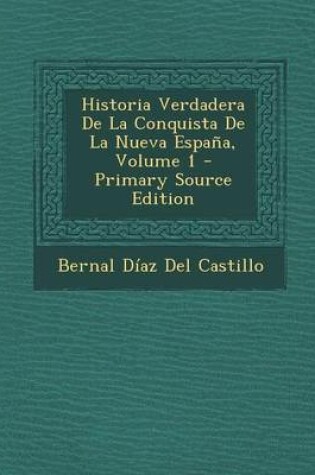 Cover of Historia Verdadera de La Conquista de La Nueva Espana, Volume 1 - Primary Source Edition