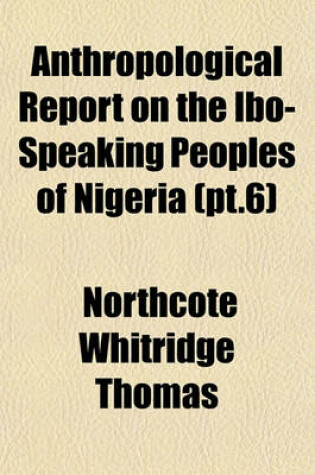 Cover of Anthropological Report on the Ibo-Speaking Peoples of Nigeria (PT.6)