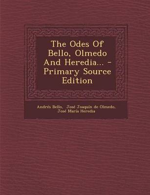 Book cover for The Odes Of Bello, Olmedo And Heredia... - Primary Source Edition