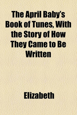 Book cover for The April Baby's Book of Tunes, with the Story of How They Came to Be Written