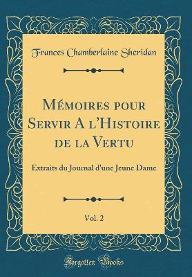 Book cover for Mémoires pour Servir A l'Histoire de la Vertu, Vol. 2: Extraits du Journal d'une Jeune Dame (Classic Reprint)