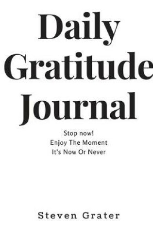 Cover of Daily Gratitude Journal. Stop now! Enjoy The Moment. It's Now Or Never.