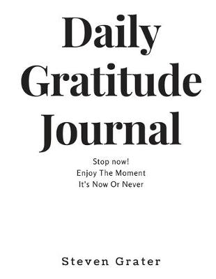 Book cover for Daily Gratitude Journal. Stop now! Enjoy The Moment. It's Now Or Never.