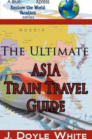 Cover of The Ultimate Asia Train Travel Guide