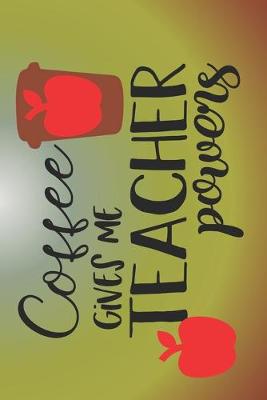 Book cover for Coffee Gives Me Teacher Powers