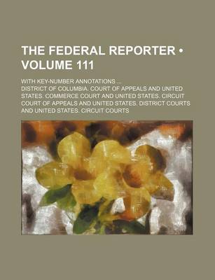 Book cover for The Federal Reporter (Volume 111); With Key-Number Annotations