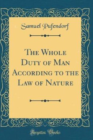 Cover of The Whole Duty of Man According to the Law of Nature (Classic Reprint)