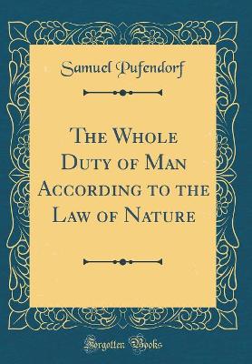 Book cover for The Whole Duty of Man According to the Law of Nature (Classic Reprint)