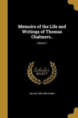 Cover of Memoirs of the Life and Writings of Thomas Chalmers..; Volume 1