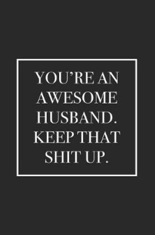 Cover of You're An Awesome Husband. Keep That Shit Up