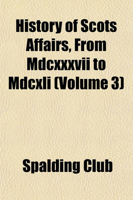 Book cover for History of Scots Affairs, from MDCXXXVII to MDCXLI (Volume 3)