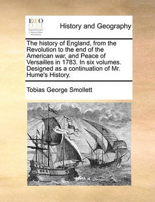 Book cover for The history of England, from the Revolution to the end of the American war, and Peace of Versailles in 1783. In six volumes. Designed as a continuation of Mr. Hume's History.