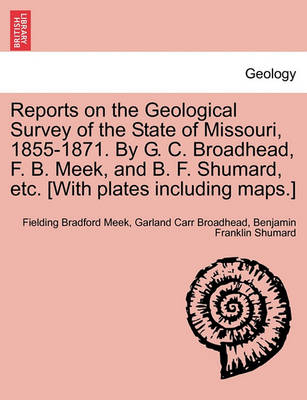 Book cover for Reports on the Geological Survey of the State of Missouri, 1855-1871. by G. C. Broadhead, F. B. Meek, and B. F. Shumard, Etc. [With Plates Including Maps.]