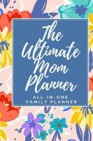 Cover of The Ultimate Mom Planner - All-In-One Family Planner