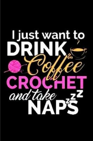 Cover of I just want to drink coffee crochet and take naps zzz