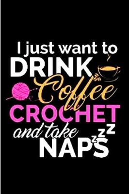 Book cover for I just want to drink coffee crochet and take naps zzz