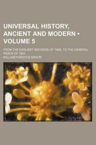 Cover of Universal History, Ancient and Modern (Volume 5); From the Earliest Records of Time, to the General Peace of 1801