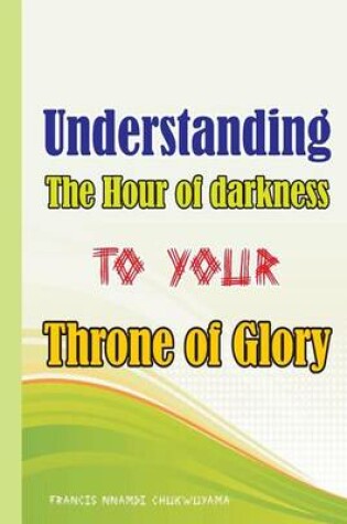 Cover of Understanding the Hour of Darkness to Your Throne of Glory