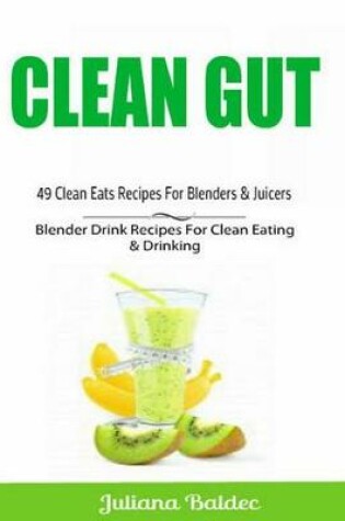 Cover of Clean Gut: 49 Clean Eats Recipes for Blenders & Juicers