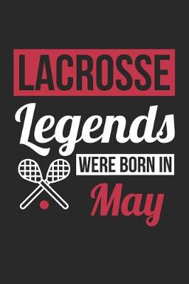 Book cover for Lacrosse Notebook - Lacrosse Legends Were Born In May - Lacrosse Journal - Birthday Gift for Lacrosse Player