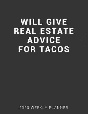 Book cover for Will Give Real Estate Advice for Tacos 2020 Weekly Planner