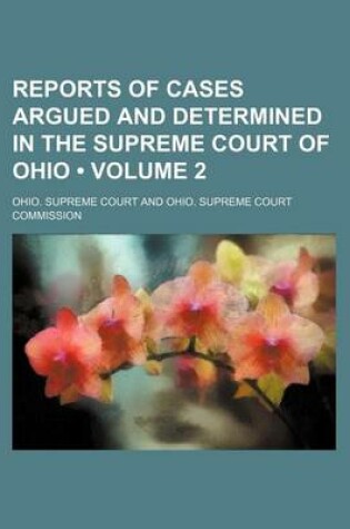 Cover of Reports of Cases Argued and Determined in the Supreme Court of Ohio (Volume 2 )