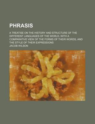 Book cover for Phrasis; A Treatise on the History and Structure of the Different Languages of the World, with a Comparative View of the Forms of Their Words, and the Style of Their Expressions