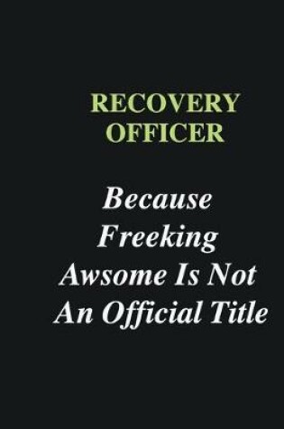 Cover of Recovery Officer Because Freeking Awsome is Not An Official Title