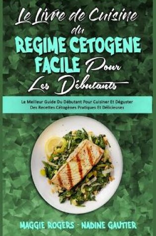 Cover of Le Livre De Cuisine Du Régime Cétogène Facile Pour Les Débutants