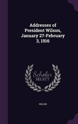 Book cover for Addresses of President Wilson, January 27-February 3, 1916
