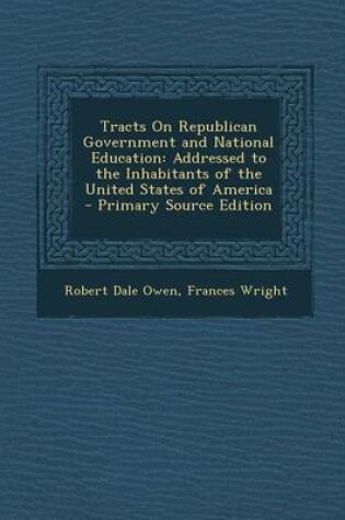 Cover of Tracts on Republican Government and National Education: Addressed to the Inhabitants of the United States of America - Primary Source Edition