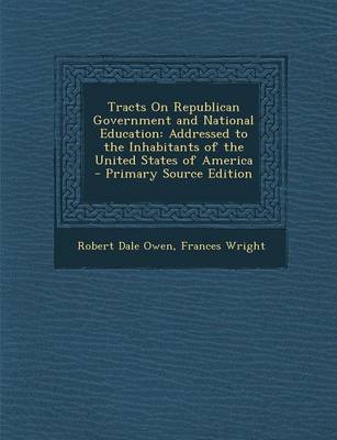 Book cover for Tracts on Republican Government and National Education: Addressed to the Inhabitants of the United States of America - Primary Source Edition