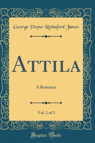 Cover of Attila, Vol. 1 of 3: A Romance (Classic Reprint)