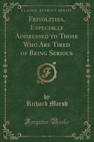 Cover of Frivolities, Especially Addressed to Those Who Are Tired of Being Serious (Classic Reprint)