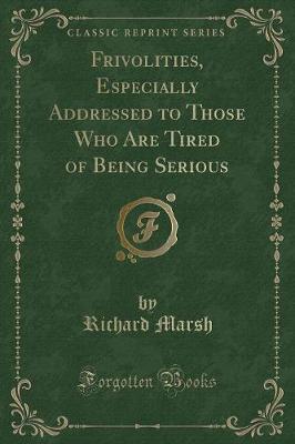 Book cover for Frivolities, Especially Addressed to Those Who Are Tired of Being Serious (Classic Reprint)