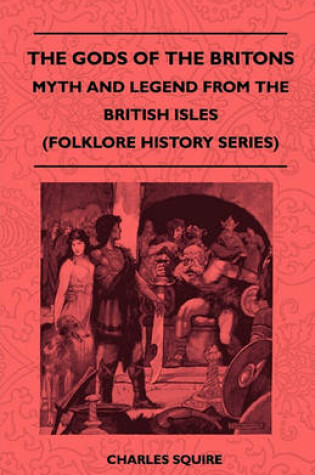 Cover of The Gods Of The Britons - Myth And Legend From The British Isles (Folklore History Series)