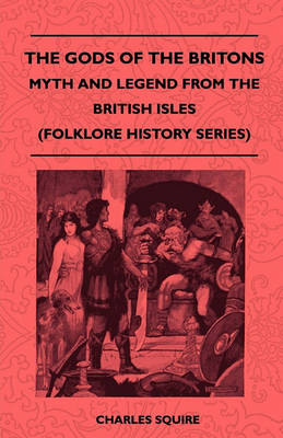 Book cover for The Gods Of The Britons - Myth And Legend From The British Isles (Folklore History Series)