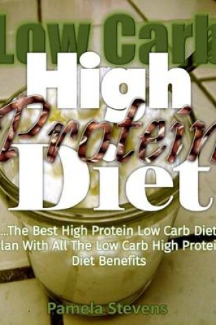 Cover of Low Carb High Protein Diet: The Best High Protein Low Carb Diet Plan With All the Low Carb High Protein Diet Benefits