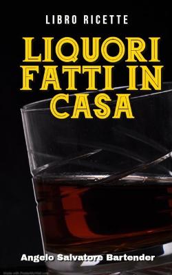 Book cover for Libro Ricette Liquori Fatti in Casa