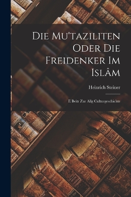 Book cover for Die Mu'taziliten Oder die Freidenker im Islâm