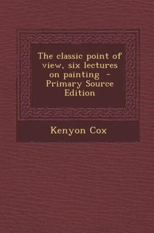 Cover of The Classic Point of View, Six Lectures on Painting - Primary Source Edition